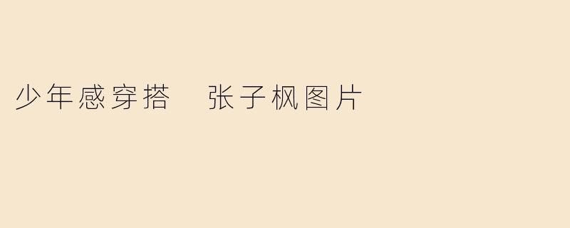 少年感穿搭 张子枫图片